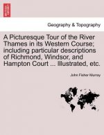 Picturesque Tour of the River Thames in Its Western Course; Including Particular Descriptions of Richmond, Windsor, and Hampton Court ... Illustrated,