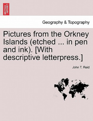 Pictures from the Orkney Islands (Etched ... in Pen and Ink). [With Descriptive Letterpress.]