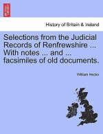 Selections from the Judicial Records of Renfrewshire ... with Notes ... and ... Facsimiles of Old Documents.