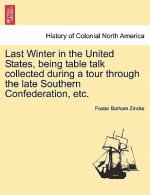 Last Winter in the United States, Being Table Talk Collected During a Tour Through the Late Southern Confederation, Etc.