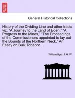 History of the Dividing Line and Other Tracts Viz. a Journey to the Land of Eden, a Progress to the Mines, the Proceedings of the Commissioners Appoin