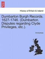 Dumbarton Burgh Records. 1627-1746. (Dumbarton. Disputes Regarding Clyde Privileges, Etc.).