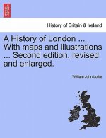 History of London ... with Maps and Illustrations ... Second Edition, Revised and Enlarged. Vol. I