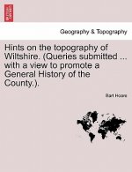 Hints on the Topography of Wiltshire. (Queries Submitted ... with a View to Promote a General History of the County.).