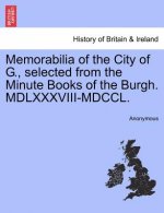 Memorabilia of the City of G., Selected from the Minute Books of the Burgh. MDLXXXVIII-MDCCL.