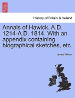 Annals of Hawick, A.D. 1214-A.D. 1814. with an Appendix Containing Biographical Sketches, Etc.
