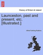 Launceston, Past and Present, Etc. [Illustrated.]