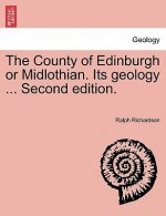 County of Edinburgh or Midlothian. Its Geology ... Second Edition.