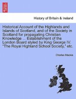 Historical Account of the Highlands and Islands of Scotland, and of the Society in Scotland for Propagating Christian Knowledge ... Establishment of t