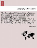 Beauties of England and Wales; Or, Delineations, Topographical, Historical, and Descriptive, of Each Country. Embellished with Engravings. (Vol. 1-6 b