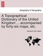 Topographical Dictionary of the United Kingdom ... accompanied by forty-six maps, etc.