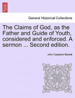 Claims of God, as the Father and Guide of Youth, Considered and Enforced. a Sermon ... Second Edition.