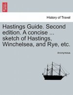 Hastings Guide. Second Edition. a Concise ... Sketch of Hastings, Winchelsea, and Rye, Etc.
