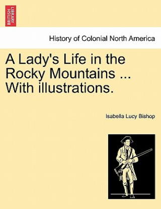 Lady's Life in the Rocky Mountains ... with Illustrations.