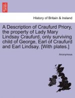 Description of Craufurd Priory, the Property of Lady Mary Lindsay Craufurd, Only Surviving Child of George, Earl of Craufurd and Earl Lindsay. [With P