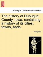 history of Dubuque County, Iowa, containing a history of its cities, towns, andc.