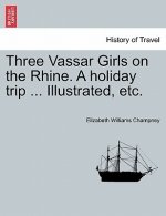 Three Vassar Girls on the Rhine. a Holiday Trip ... Illustrated, Etc.