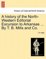 History of the North-Western Editorial Excursion to Arkansas ... by T. B. Mills and Co.