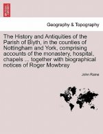 History and Antiquities of the Parish of Blyth, in the Counties of Nottingham and York, Comprising Accounts of the Monastery, Hospital, Chapels ... To