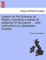 Letters on the Scenery of Wales; Including a Series of Subjects for the Pencil ... and Instructions to Pedestrian Tourists.