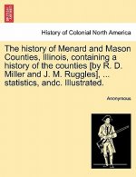 history of Menard and Mason Counties, Illinois, containing a history of the counties [by R. D. Miller and J. M. Ruggles], ... statistics, andc. Illust