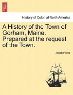 History of the Town of Gorham, Maine. Prepared at the Request of the Town.