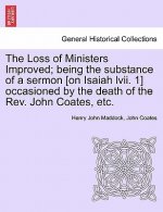 Loss of Ministers Improved; Being the Substance of a Sermon [On Isaiah LVII. 1] Occasioned by the Death of the REV. John Coates, Etc.