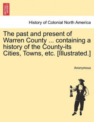 Past and Present of Warren County ... Containing a History of the County-Its Cities, Towns, Etc. [Illustrated.]