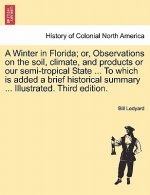 Winter in Florida; Or, Observations on the Soil, Climate, and Products or Our Semi-Tropical State ... to Which Is Added a Brief Historical Summary ...