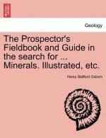 Prospector's Fieldbook and Guide in the Search for ... Minerals. Illustrated, Etc.