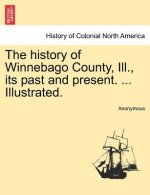 History of Winnebago County, Ill., Its Past and Present. ... Illustrated.