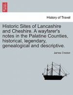 Historic Sites of Lancashire and Cheshire. A wayfarer's notes in the Palatine Counties, historical, legendary, genealogical and descriptive.