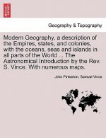 Modern Geography, a Description of the Empires, States, and Colonies, with the Oceans, Seas and Islands in All Parts of the World ... the Astronomical