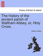 History of the Ancient Parish of Waltham Abbey, Or, Holy Cross.