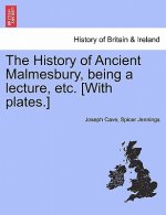 History of Ancient Malmesbury, Being a Lecture, Etc. [With Plates.]