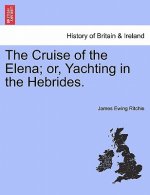 Cruise of the Elena; Or, Yachting in the Hebrides.