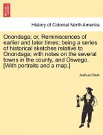 Onondaga; Or, Reminiscences of Earlier and Later Times; Being a Series of Historical Sketches Relative to Onondaga; With Notes on the Several Towns in