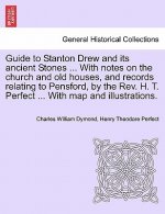 Guide to Stanton Drew and Its Ancient Stones ... with Notes on the Church and Old Houses, and Records Relating to Pensford, by the REV. H. T. Perfect