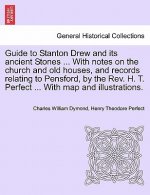 Guide to Stanton Drew and Its Ancient Stones ... with Notes on the Church and Old Houses, and Records Relating to Pensford, by the REV. H. T. Perfect