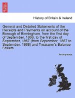 General and Detailed Statements of the Receipts and Payments on Account of the Borough of Birmingham, from the First Day of September, 1866, to the Fi