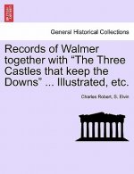 Records of Walmer together with The Three Castles that keep the Downs ... Illustrated, etc.