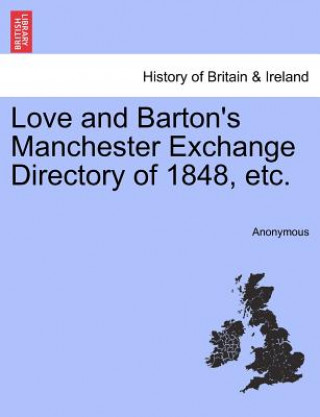 Love and Barton's Manchester Exchange Directory of 1848, Etc.