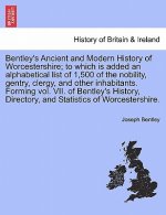 Bentley's Ancient and Modern History of Worcestershire; To Which Is Added an Alphabetical List of 1,500 of the Nobility, Gentry, Clergy, and Other Inh