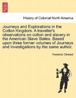 Journeys and Explorations in the Cotton Kingdom. a Traveller's Observations on Cotton and Slavery in the American Slave States. Based Upon Three Forme