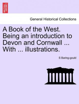 Book of the West. Being an Introduction to Devon and Cornwall ... with ... Illustrations.