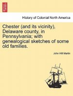 Chester (and its vicinity), Delaware county, in Pennsylvania; with genealogical sketches of some old families.