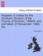 Register of Voters for the Southern Division of the County of Durham, 1868/9, and Poll Taken 23 November, 1868, Etc.