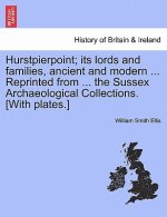 Hurstpierpoint; Its Lords and Families, Ancient and Modern ... Reprinted from ... the Sussex Archaeological Collections. [With Plates.]
