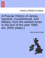Popular History of Jersey, General, Constitutional, and Military, from the Earliest Times to the End of the Year 1895, Etc. [With Plates.]