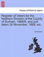 Register of Voters for the Northern Division of the County of Durham, 1868/9, and Poll Taken 24 November, 1868, Etc.